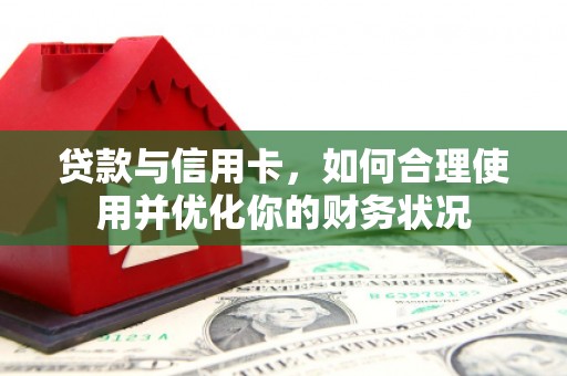 哈尔滨贷款与信用卡，如何合理使用并优化你的财务状况