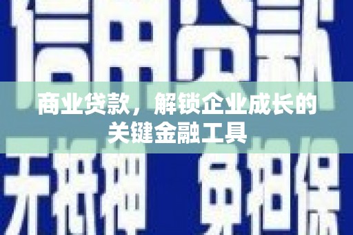 哈尔滨商业贷款，解锁企业成长的关键金融工具