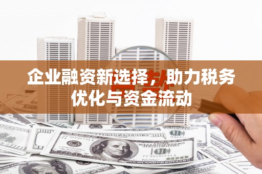 哈尔滨企业融资新选择，助力税务优化与资金流动