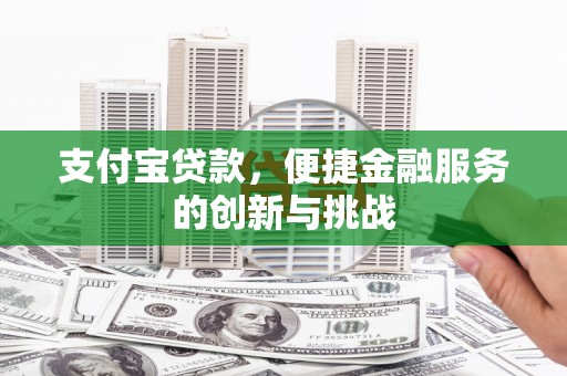 哈尔滨支付宝贷款，便捷金融服务的创新与挑战
