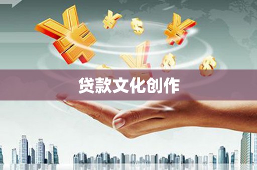 哈尔滨贷款文化创作