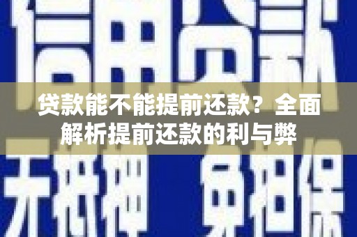 哈尔滨贷款能不能提前还款？全面解析提前还款的利与弊