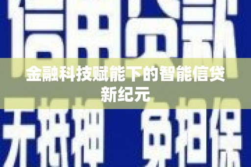 哈尔滨金融科技赋能下的智能信贷新纪元
