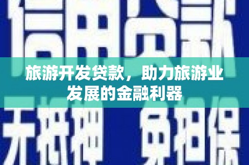 哈尔滨旅游开发贷款，助力旅游业发展的金融利器