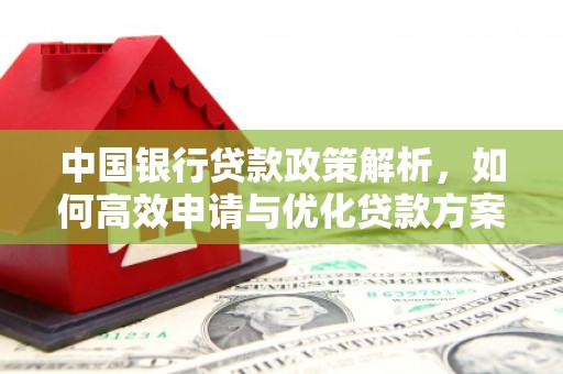 哈尔滨中国银行贷款政策解析，如何高效申请与优化贷款方案