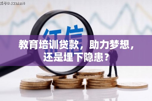 哈尔滨教育培训贷款，助力梦想，还是埋下隐患？