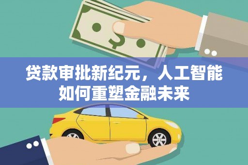 哈尔滨贷款审批新纪元，人工智能如何重塑金融未来