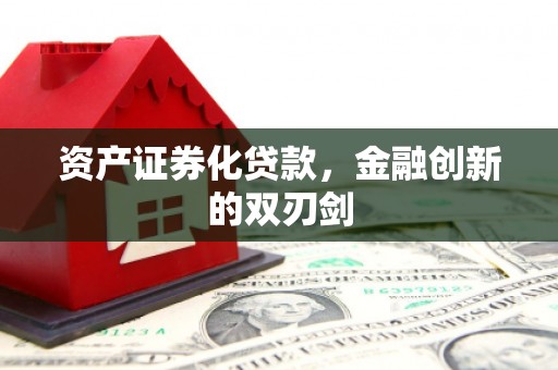 哈尔滨资产证券化贷款，金融创新的双刃剑