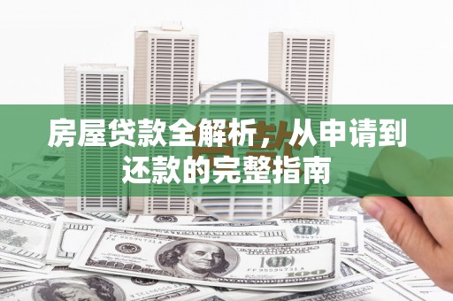 哈尔滨房屋贷款全解析，从申请到还款的完整指南