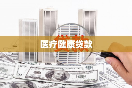 哈尔滨医疗健康贷款