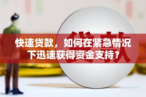 哈尔滨快速贷款，如何在紧急情况下迅速获得资金支持？