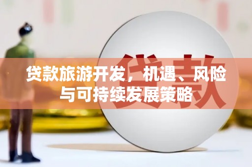 哈尔滨贷款旅游开发，机遇、风险与可持续发展策略