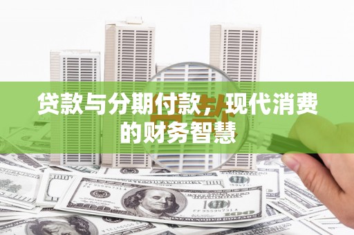 哈尔滨贷款与分期付款，现代消费的财务智慧