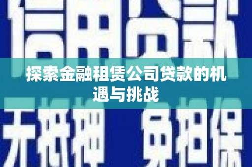 哈尔滨探索金融租赁公司贷款的机遇与挑战