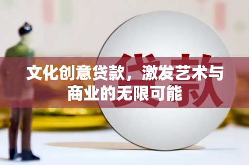 哈尔滨文化创意贷款，激发艺术与商业的无限可能