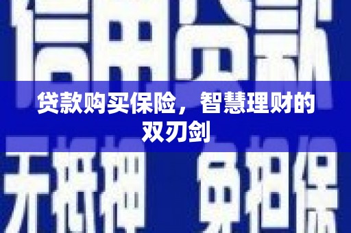 哈尔滨贷款购买保险，智慧理财的双刃剑