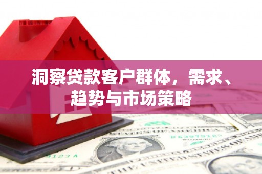哈尔滨洞察贷款客户群体，需求、趋势与市场策略