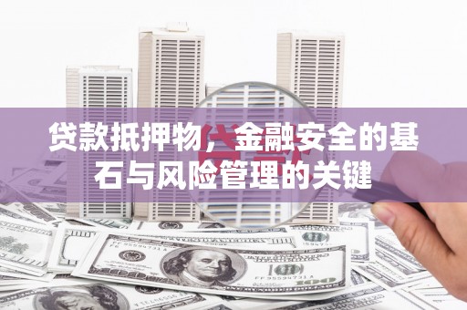 哈尔滨贷款抵押物，金融安全的基石与风险管理的关键