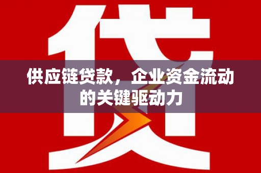 哈尔滨供应链贷款，企业资金流动的关键驱动力