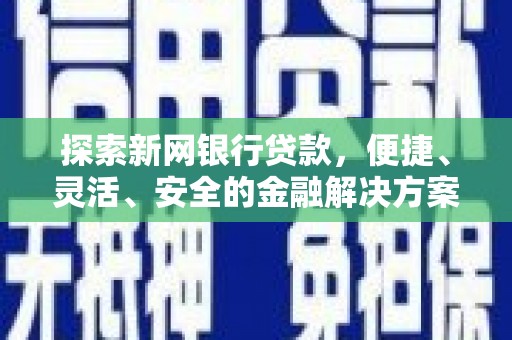 哈尔滨探索新网银行贷款，便捷、灵活、安全的金融解决方案