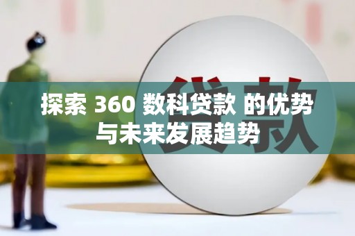 哈尔滨探索 360 数科贷款 的优势与未来发展趋势