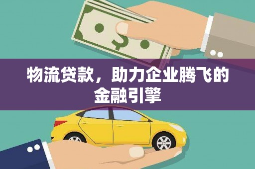 哈尔滨物流贷款，助力企业腾飞的金融引擎