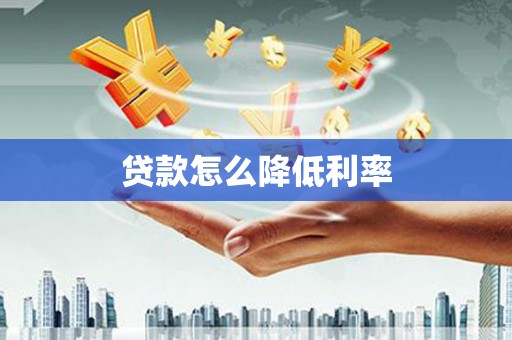 哈尔滨贷款怎么降低利率