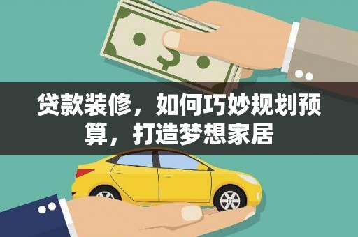 哈尔滨贷款装修，如何巧妙规划预算，打造梦想家居