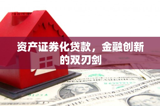 哈尔滨资产证券化贷款，金融创新的双刃剑