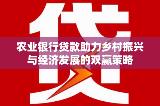 哈尔滨农业银行贷款助力乡村振兴与经济发展的双赢策略
