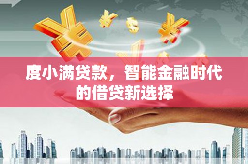 哈尔滨度小满贷款，智能金融时代的借贷新选择