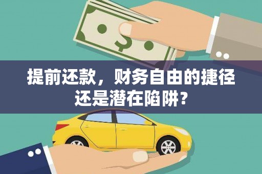 哈尔滨提前还款，财务自由的捷径还是潜在陷阱？