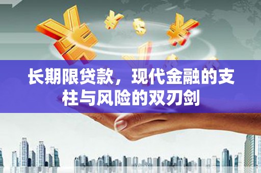 哈尔滨长期限贷款，现代金融的支柱与风险的双刃剑