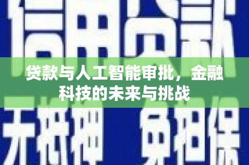 哈尔滨贷款与人工智能审批，金融科技的未来与挑战