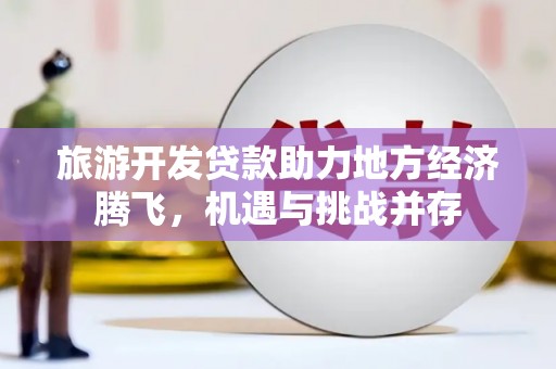哈尔滨旅游开发贷款助力地方经济腾飞，机遇与挑战并存