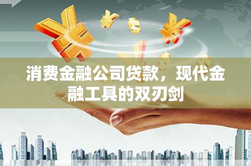 哈尔滨消费金融公司贷款，现代金融工具的双刃剑