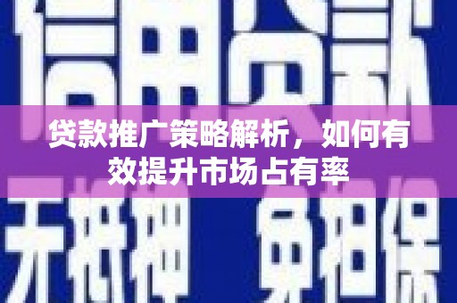 哈尔滨贷款推广策略解析，如何有效提升市场占有率