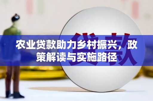 哈尔滨农业贷款助力乡村振兴，政策解读与实施路径