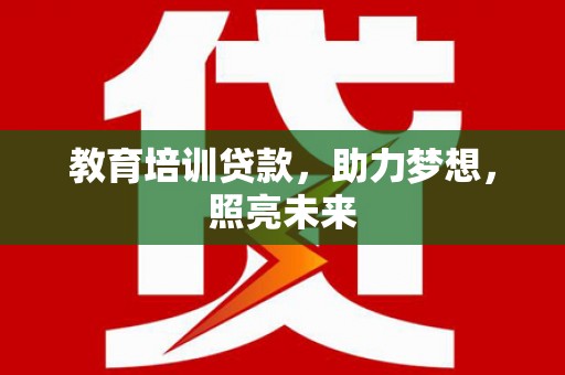 哈尔滨教育培训贷款，助力梦想，照亮未来