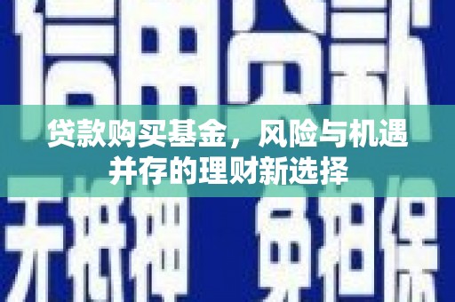 哈尔滨贷款购买基金，风险与机遇并存的理财新选择