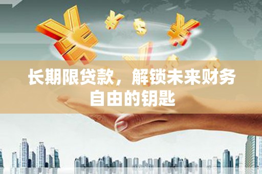 哈尔滨长期限贷款，解锁未来财务自由的钥匙