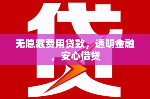 哈尔滨无隐藏费用贷款，透明金融，安心借贷