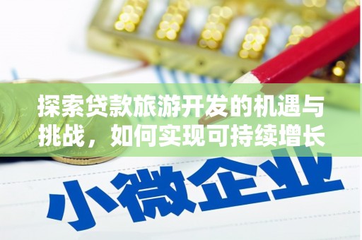 哈尔滨探索贷款旅游开发的机遇与挑战，如何实现可持续增长