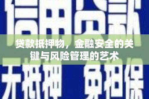 哈尔滨贷款抵押物，金融安全的关键与风险管理的艺术