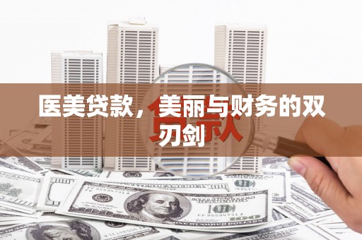 哈尔滨医美贷款，美丽与财务的双刃剑