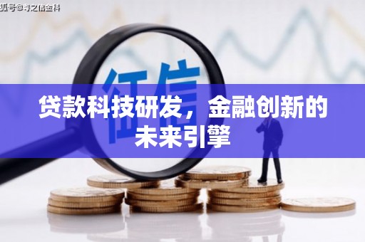 哈尔滨贷款科技研发，金融创新的未来引擎