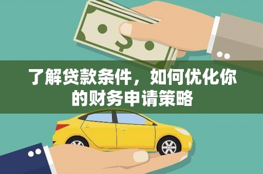 哈尔滨了解贷款条件，如何优化你的财务申请策略