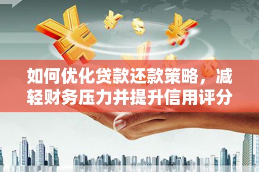 哈尔滨如何优化贷款还款策略，减轻财务压力并提升信用评分