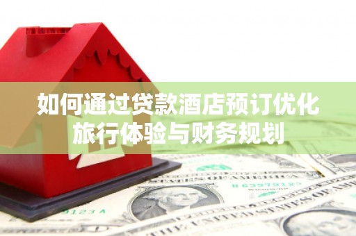 哈尔滨如何通过贷款酒店预订优化旅行体验与财务规划