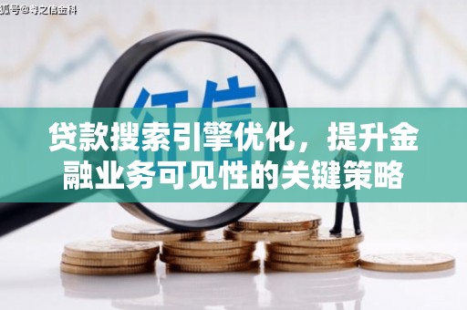 哈尔滨贷款搜索引擎优化，提升金融业务可见性的关键策略